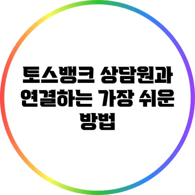 토스뱅크 상담원과 연결하는 가장 쉬운 방법