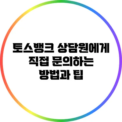토스뱅크 상담원에게 직접 문의하는 방법과 팁