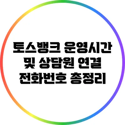 토스뱅크 운영시간 및 상담원 연결 전화번호 총정리