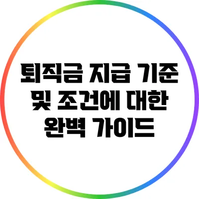 퇴직금 지급 기준 및 조건에 대한 완벽 가이드
