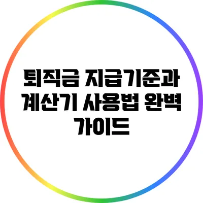 퇴직금 지급기준과 계산기 사용법 완벽 가이드
