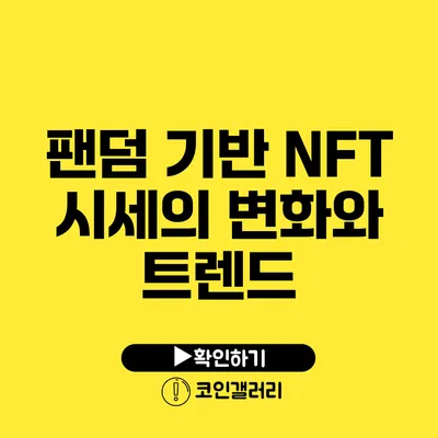 팬덤 기반 NFT 시세의 변화와 트렌드