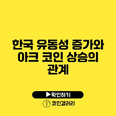 한국 유동성 증가와 아크 코인 상승의 관계