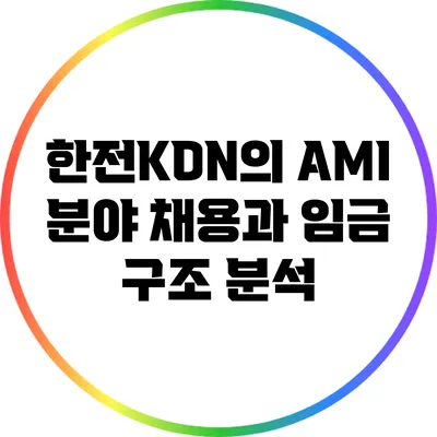 한전KDN의 AMI 분야 채용과 임금 구조 분석