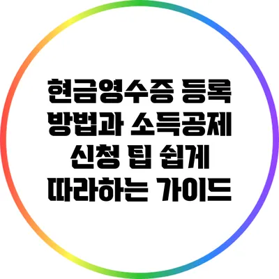 현금영수증 등록 방법과 소득공제 신청 팁: 쉽게 따라하는 가이드