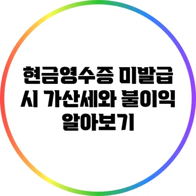 현금영수증 미발급 시 가산세와 불이익 알아보기