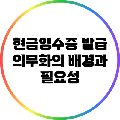 현금영수증 발급 의무화의 배경과 필요성