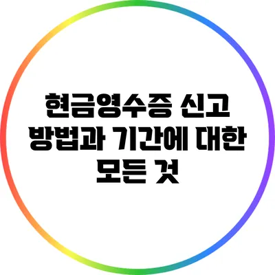 현금영수증 신고 방법과 기간에 대한 모든 것