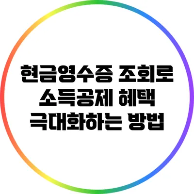 현금영수증 조회로 소득공제 혜택 극대화하는 방법