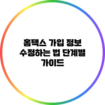 홈택스 가입 정보 수정하는 법: 단계별 가이드