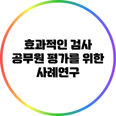 효과적인 검사 공무원 평가를 위한 사례연구