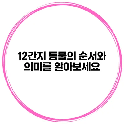 12간지 동물의 순서와 의미를 알아보세요