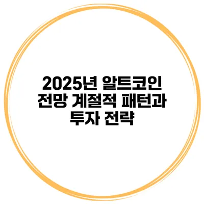 2025년 알트코인 전망 계절적 패턴과 투자 전략