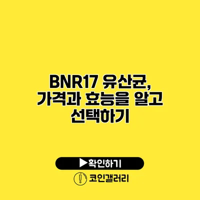 BNR17 유산균, 가격과 효능을 알고 선택하기