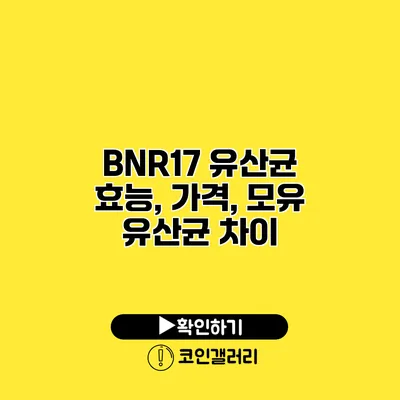 BNR17 유산균 효능, 가격, 모유 유산균 차이