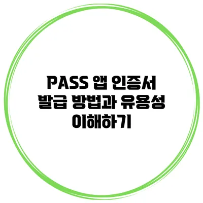 PASS 앱 인증서 발급 방법과 유용성 이해하기