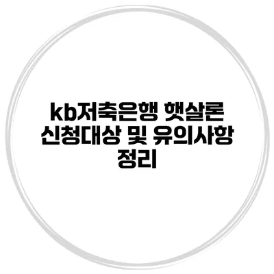 kb저축은행 햇살론 신청대상 및 유의사항 정리
