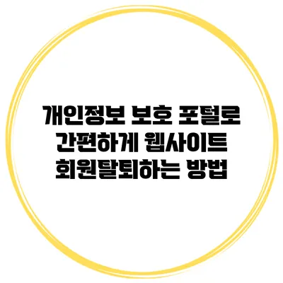 개인정보 보호 포털로 간편하게 웹사이트 회원탈퇴하는 방법