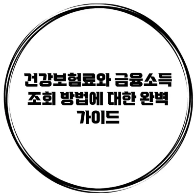 건강보험료와 금융소득 조회 방법에 대한 완벽 가이드