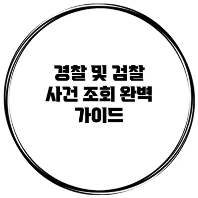 경찰 및 검찰 사건 조회 완벽 가이드