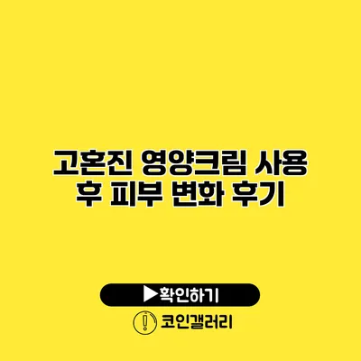 고혼진 영양크림 사용 후 피부 변화 후기