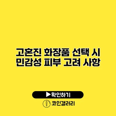 고혼진 화장품 선택 시 민감성 피부 고려 사항