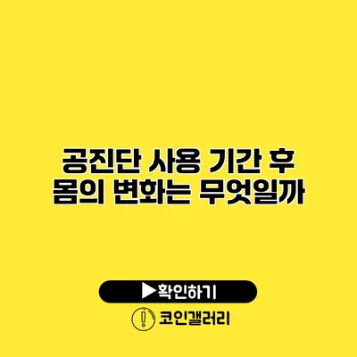 공진단 사용 기간 후 몸의 변화는 무엇일까?