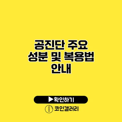 공진단 주요 성분 및 복용법 안내