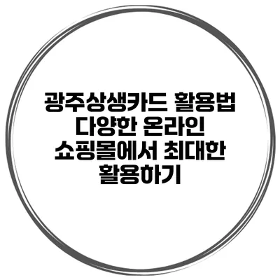 광주상생카드 활용법: 다양한 온라인 쇼핑몰에서 최대한 활용하기