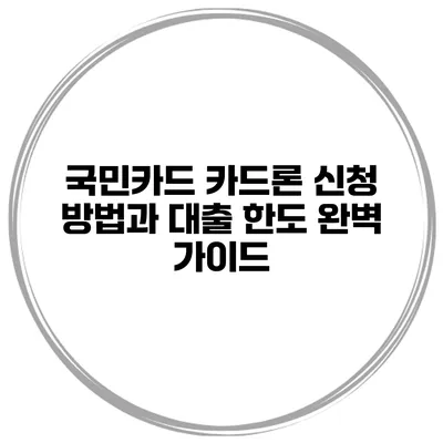 국민카드 카드론 신청 방법과 대출 한도 완벽 가이드