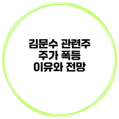 김문수 관련주 주가 폭등 이유와 전망
