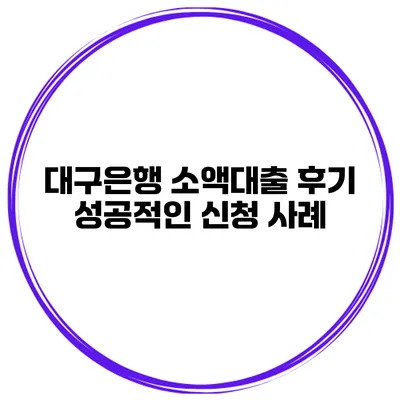 대구은행 소액대출 후기 성공적인 신청 사례