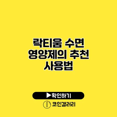 락티움 수면 영양제의 추천 사용법