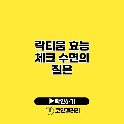 락티움 효능 체크 수면의 질은?