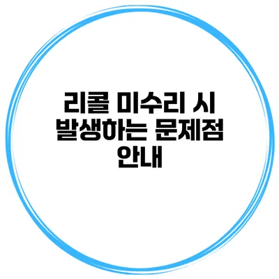 리콜 미수리 시 발생하는 문제점 안내