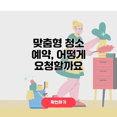 맞춤형 청소 예약, 어떻게 요청할까요?