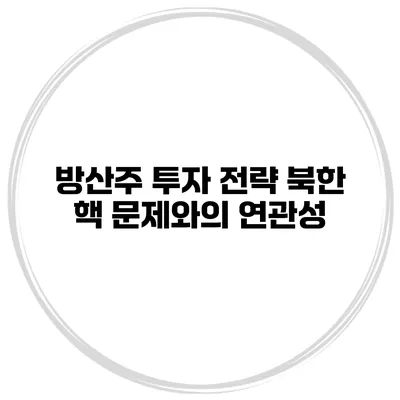 방산주 투자 전략 북한 핵 문제와의 연관성