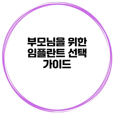 부모님을 위한 임플란트 선택 가이드