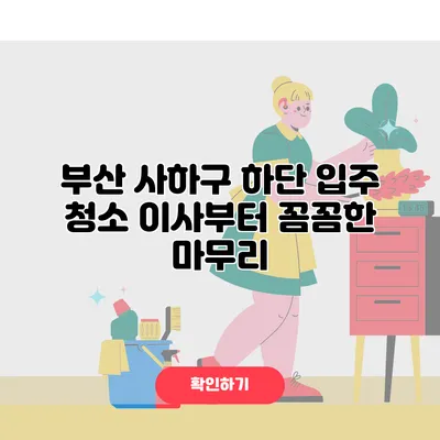 부산 사하구 하단 입주 청소 이사부터 꼼꼼한 마무리