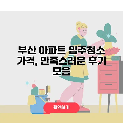 부산 아파트 입주청소 가격, 만족스러운 후기 모음