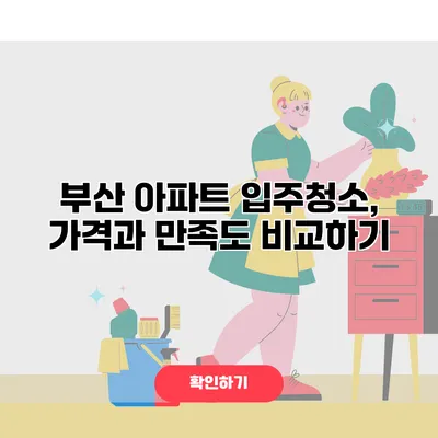 부산 아파트 입주청소, 가격과 만족도 비교하기
