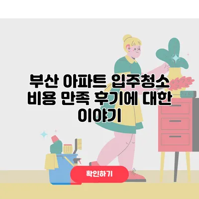 부산 아파트 입주청소 비용 만족 후기에 대한 이야기