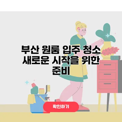 부산 원룸 입주 청소 새로운 시작을 위한 준비