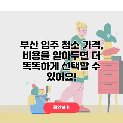 부산 입주 청소 가격, 비용을 알아두면 더 똑똑하게 선택할 수 있어요!