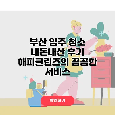 부산 입주 청소 내돈내산 후기 해피클린즈의 꼼꼼한 서비스