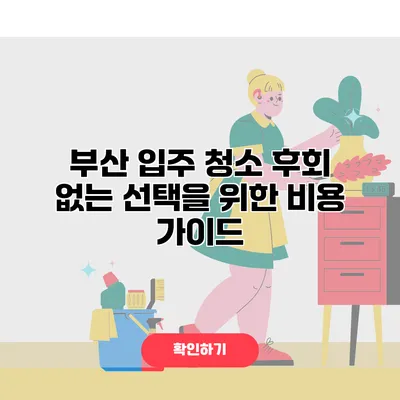 부산 입주 청소 후회 없는 선택을 위한 비용 가이드