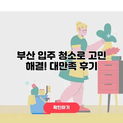 부산 입주 청소로 고민 해결! 대만족 후기