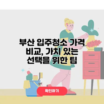 부산 입주청소 가격 비교, 가치 있는 선택을 위한 팁