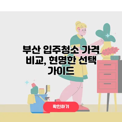 부산 입주청소 가격 비교, 현명한 선택 가이드