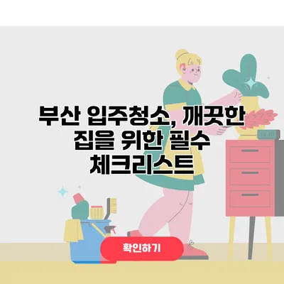부산 입주청소, 깨끗한 집을 위한 필수 체크리스트